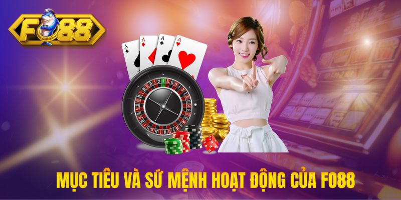 Mục tiêu và sứ mệnh hoạt động của Fo88 trên thị trường